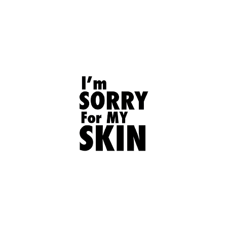 I'm Sorry For My Skin